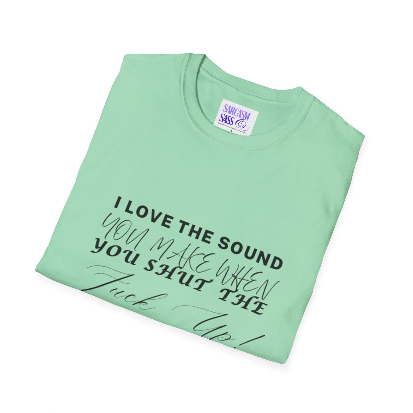 Women’s Softstyle T-Shirt - "I Love the Sound You Make When You Shut the F*** Up!" - Perfect for Sarcastic Gifts
