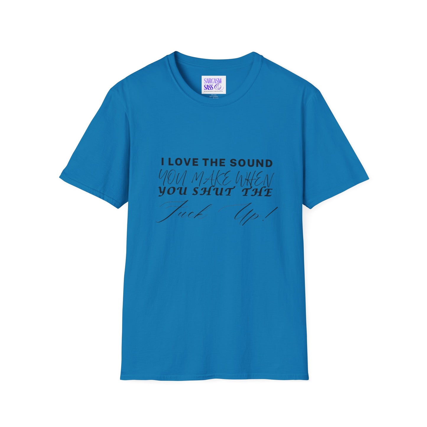 Women’s Softstyle T-Shirt - "I Love the Sound You Make When You Shut the F*** Up!" - Perfect for Sarcastic Gifts