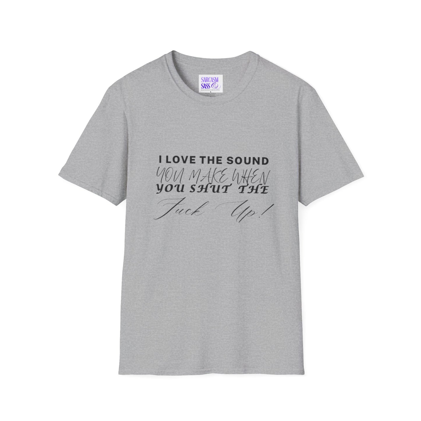 Women’s Softstyle T-Shirt - "I Love the Sound You Make When You Shut the F*** Up!" - Perfect for Sarcastic Gifts