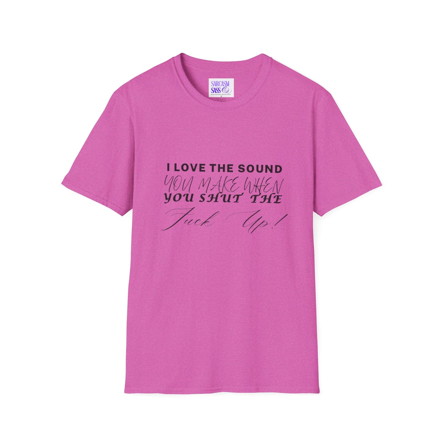 Women’s Softstyle T-Shirt - "I Love the Sound You Make When You Shut the F*** Up!" - Perfect for Sarcastic Gifts