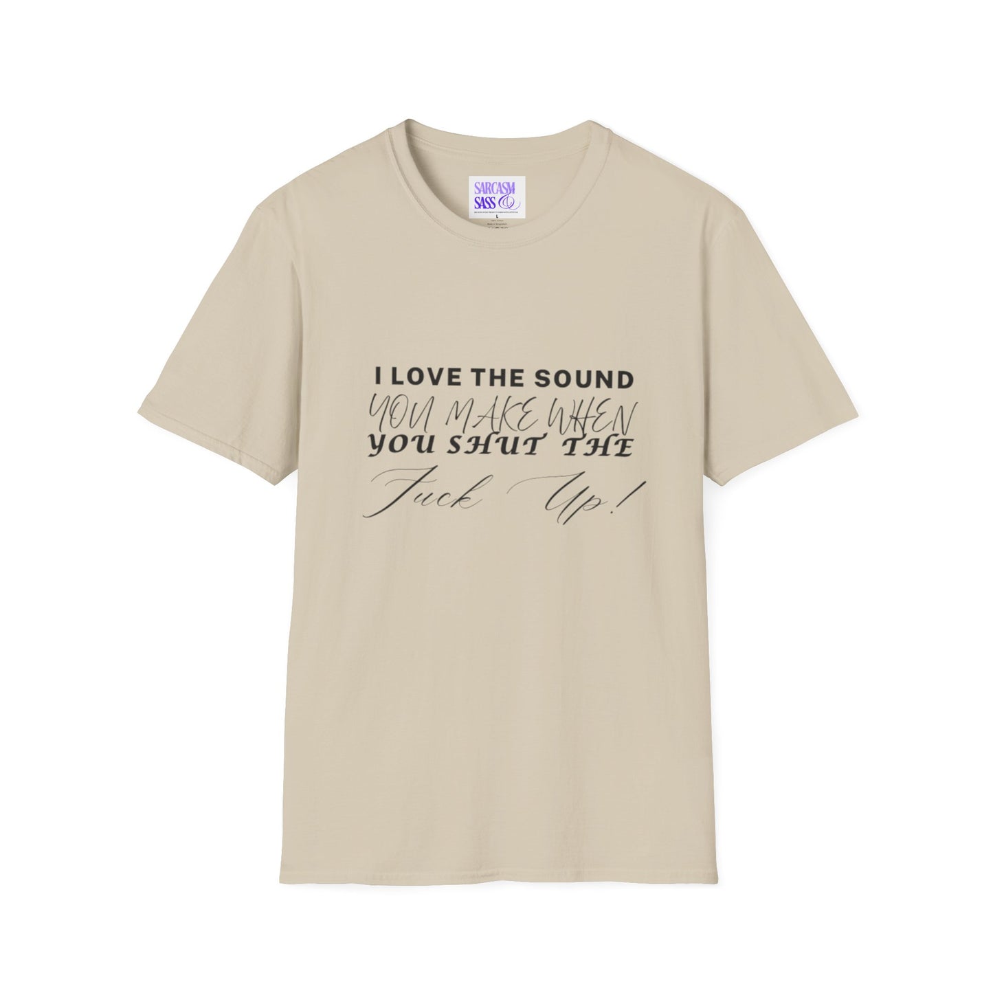 Women’s Softstyle T-Shirt - "I Love the Sound You Make When You Shut the F*** Up!" - Perfect for Sarcastic Gifts