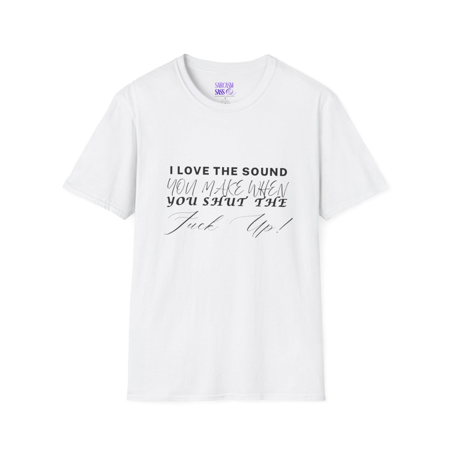 Women’s Softstyle T-Shirt - "I Love the Sound You Make When You Shut the F*** Up!" - Perfect for Sarcastic Gifts