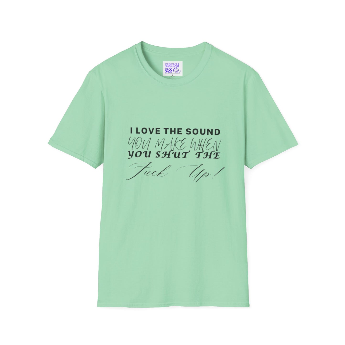 Women’s Softstyle T-Shirt - "I Love the Sound You Make When You Shut the F*** Up!" - Perfect for Sarcastic Gifts